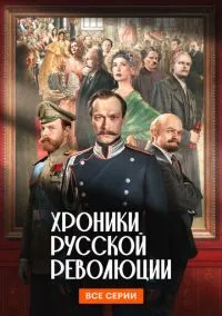 Хроники русской революции (2025) - смотреть сериал онлайн без регистрации LordFilm